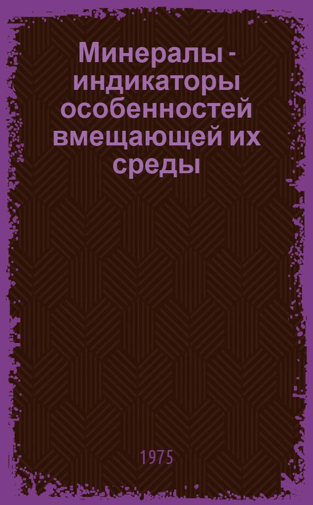 Минералы - индикаторы особенностей вмещающей их среды : Сборник статей