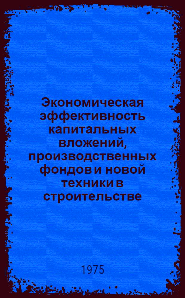 Экономическая эффективность капитальных вложений, производственных фондов и новой техники в строительстве : Учеб. пособие. Ч. 1