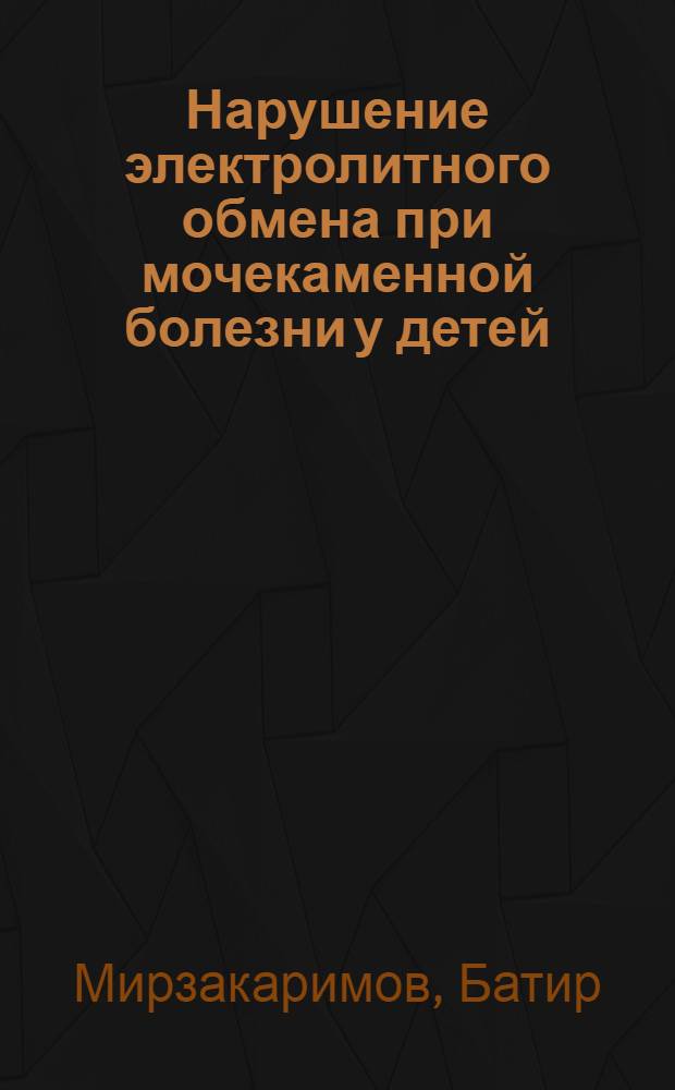 Нарушение электролитного обмена при мочекаменной болезни у детей : Автореф. дис. на соиск. учен. степени канд. мед. наук : (14.00.27)