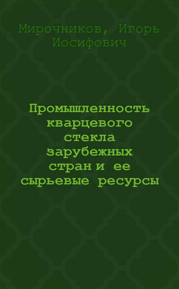 Промышленность кварцевого стекла зарубежных стран и ее сырьевые ресурсы : Обзор