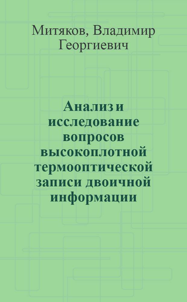Анализ и исследование вопросов высокоплотной термооптической записи двоичной информации : Докл. на конф. молодых специалистов и ученых Ин-та точной механики и вычислит. техники АН СССР им. С.А. Лебедева