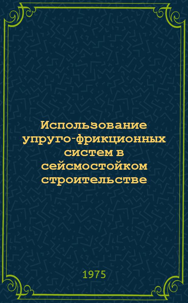 Использование упруго-фрикционных систем в сейсмостойком строительстве : (Обзор)