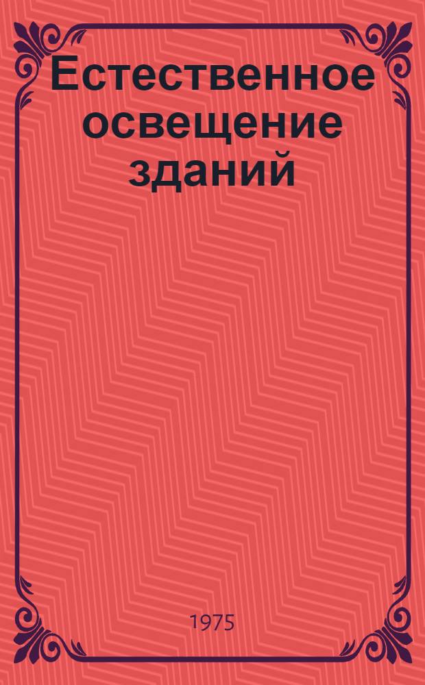 Естественное освещение зданий : (Учеб. пособие для студентов инж.-строит. вузов и фак.)