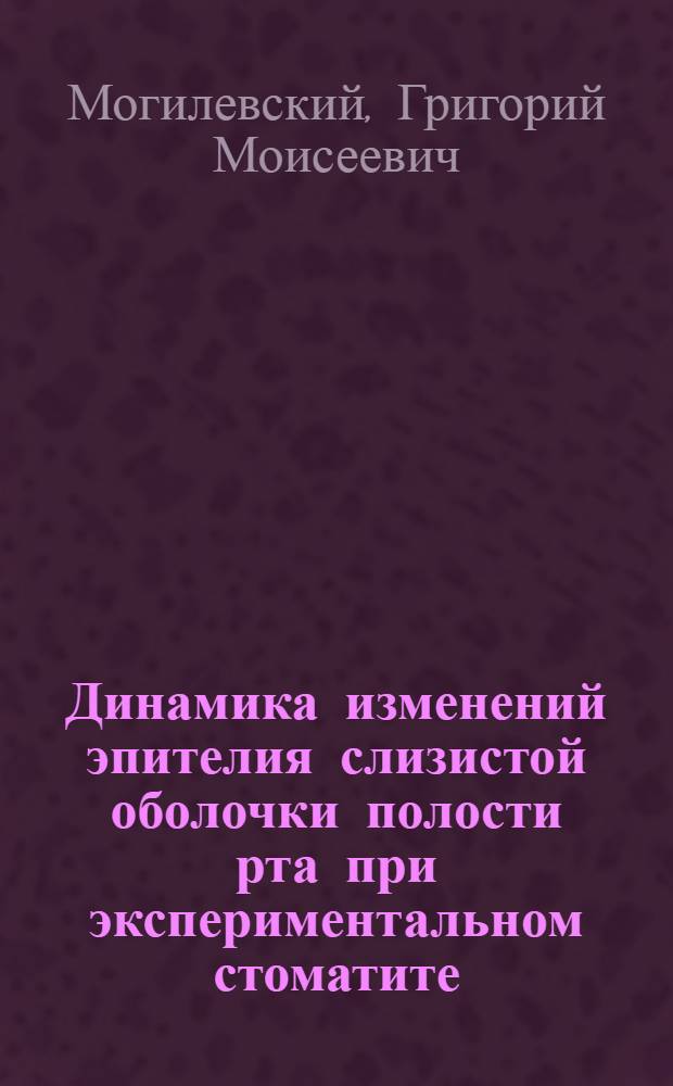 Динамика изменений эпителия слизистой оболочки полости рта при экспериментальном стоматите : (Электронномикроскоп. исследование) : Автореф. дис. на соиск. учен. степени канд. мед. наук : (14.00.15)