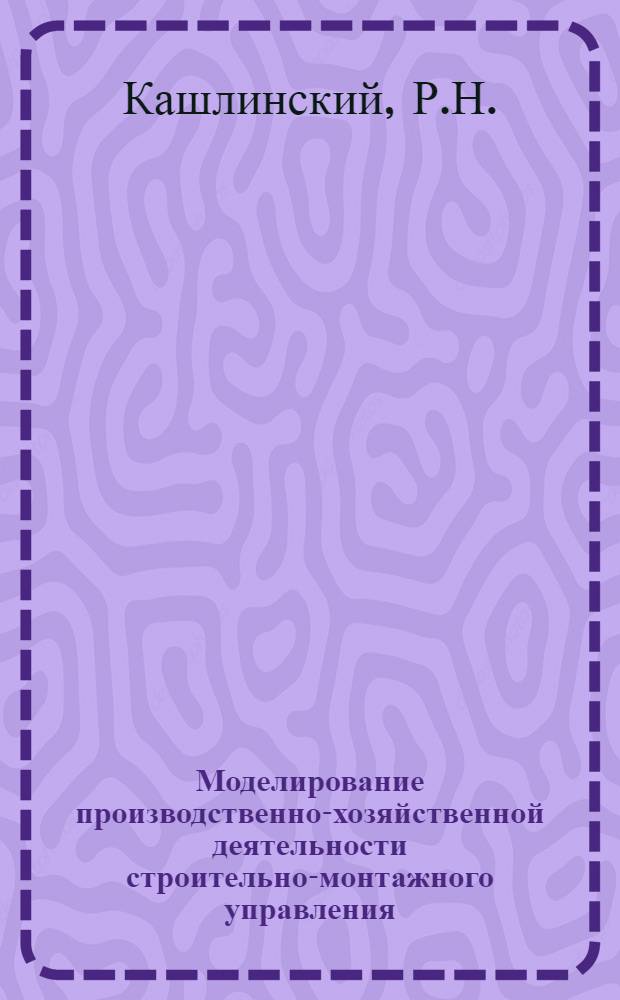 Моделирование производственно-хозяйственной деятельности строительно-монтажного управления : Метод. рекомендации