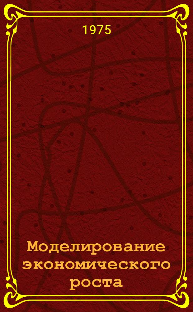 Моделирование экономического роста : (Сборник статей)
