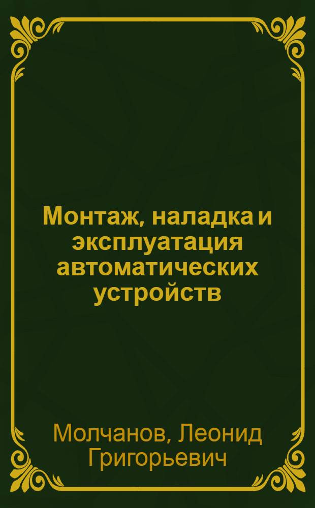 Монтаж, наладка и эксплуатация автоматических устройств : Учебник для техникумов деревообрабатывающей пром-сти