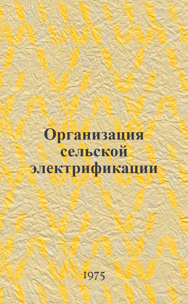 Организация сельской электрификации : Лекция для фак. электрификации и слушателей фак. повышения квалификации