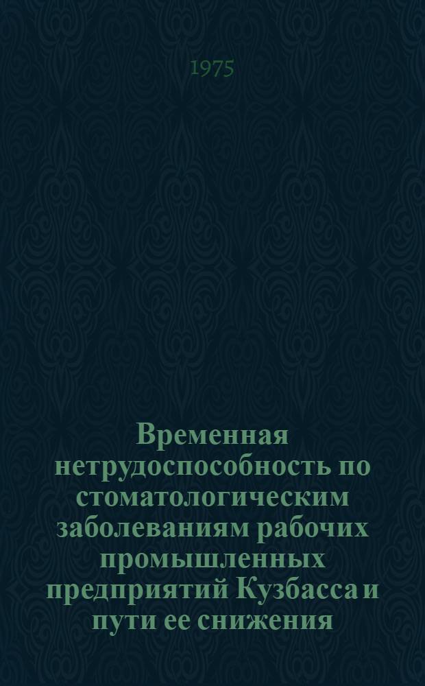Временная нетрудоспособность по стоматологическим заболеваниям рабочих промышленных предприятий Кузбасса и пути ее снижения : Автореф. дис. на соиск. учен. степени канд. мед. наук : (14.00.21)