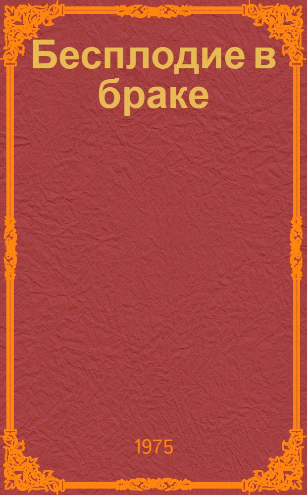 Бесплодие в браке : Материалы конф., посвящ. бесплодию в браке