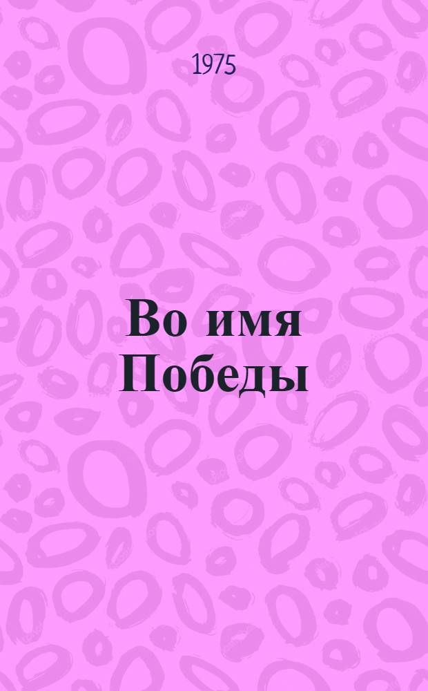 Во имя Победы : (Воронеж. обл. парт. организация в Великой Отеч. войне 1941-1945 гг.) : Сборник документов и материалов