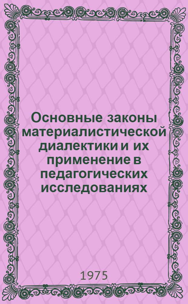 Основные законы материалистической диалектики и их применение в педагогических исследованиях : (Науч. информация)