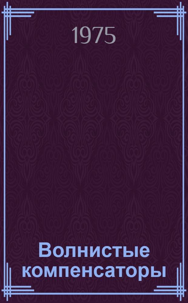 Волнистые компенсаторы : Каталог : Срок ввода в действие 1/VII 1975 г