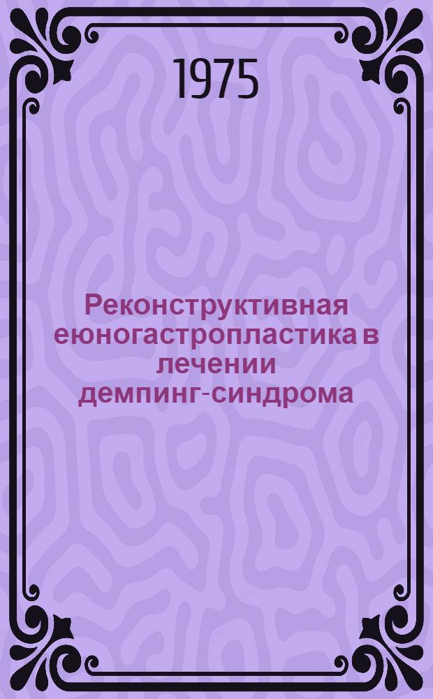 Реконструктивная еюногастропластика в лечении демпинг-синдрома : Автореф. дис. на соиск. учен. степени д-ра мед. наук : (14.00.27)