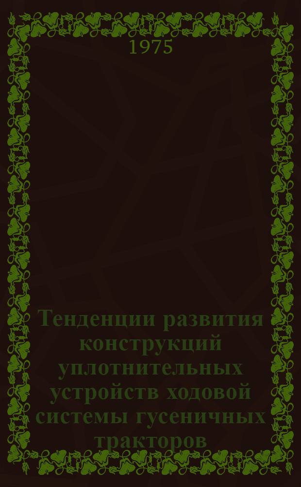 Тенденции развития конструкций уплотнительных устройств ходовой системы гусеничных тракторов : Обзор