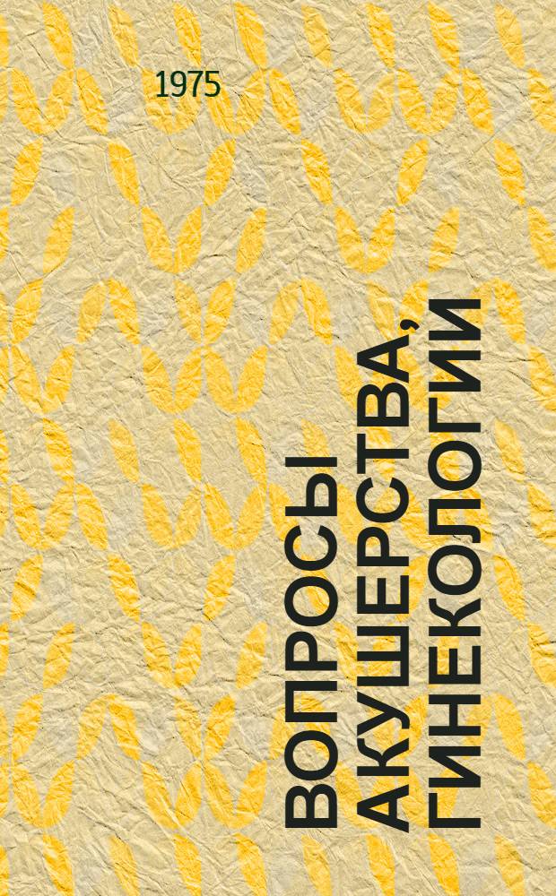 Вопросы акушерства, гинекологии : Сборник