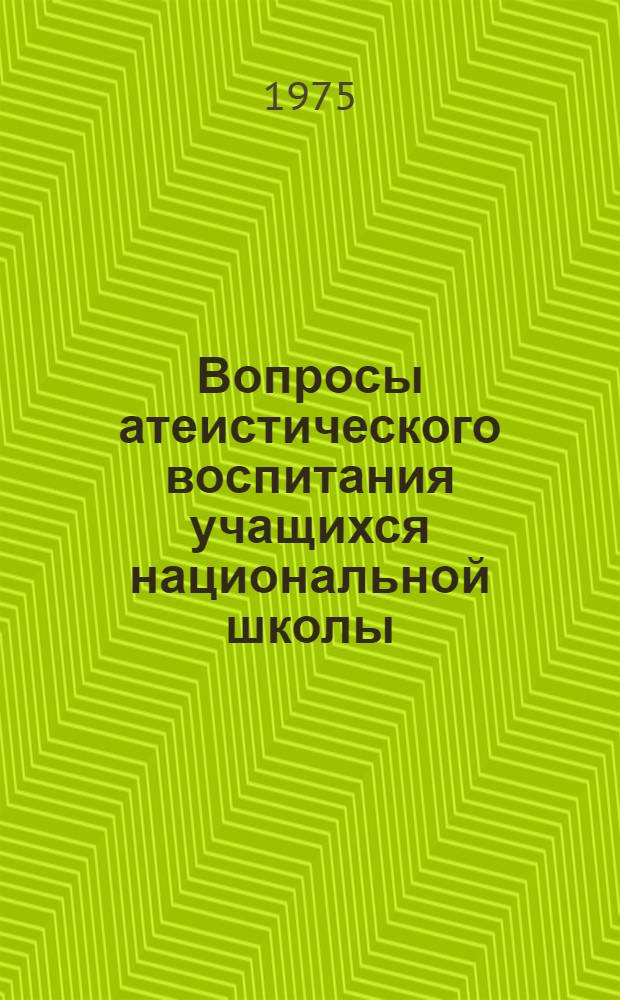 Вопросы атеистического воспитания учащихся национальной школы : Сборник статей