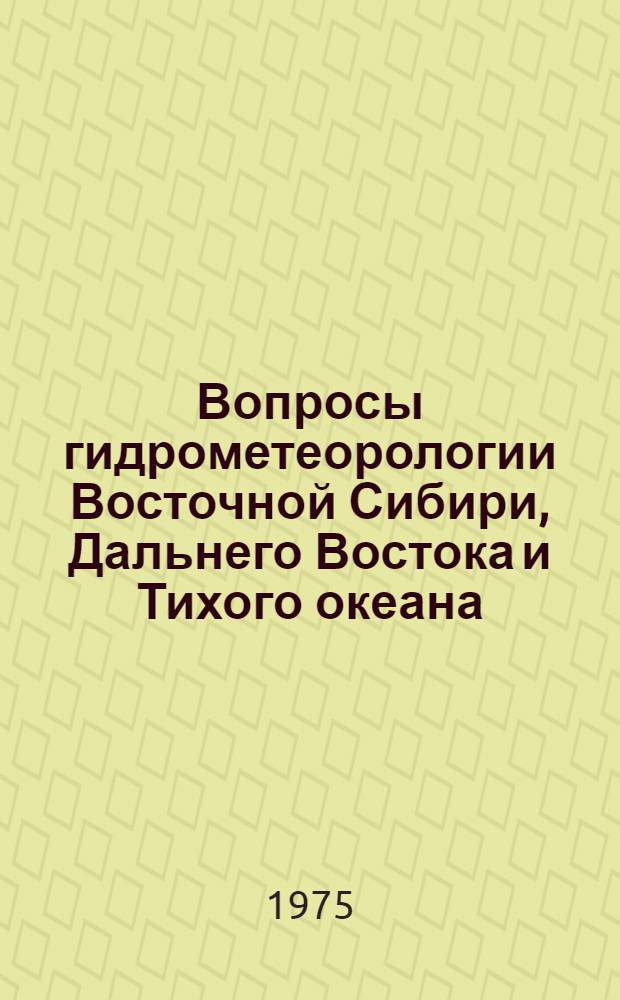 Вопросы гидрометеорологии Восточной Сибири, Дальнего Востока и Тихого океана : Сборник статей