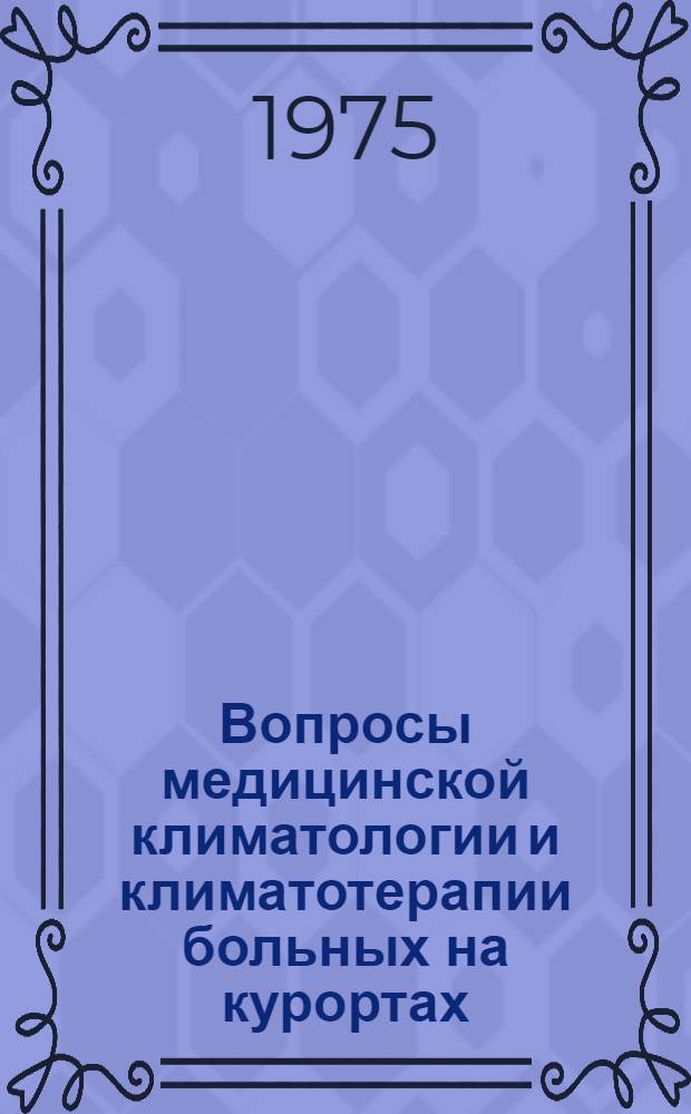 Вопросы медицинской климатологии и климатотерапии больных на курортах : Сборник науч. трудов