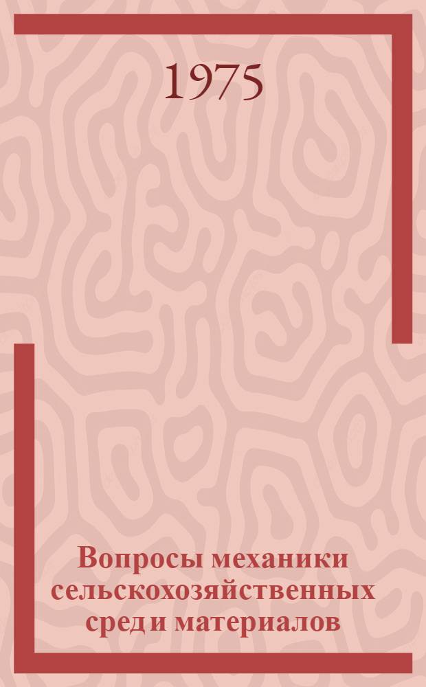 Вопросы механики сельскохозяйственных сред и материалов : Сборник статей