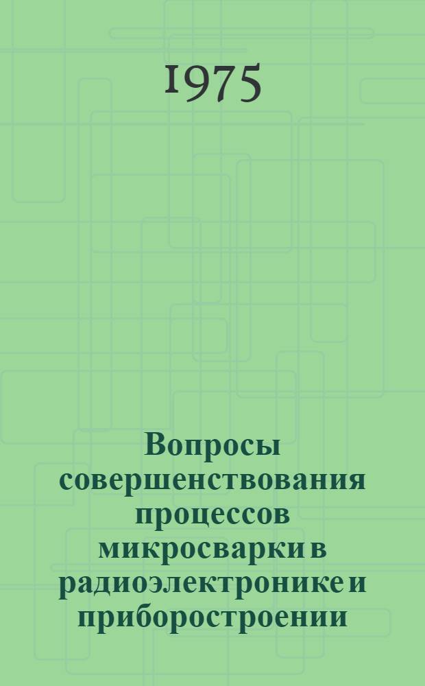 Вопросы совершенствования процессов микросварки в радиоэлектронике и приборостроении : Сборник статей