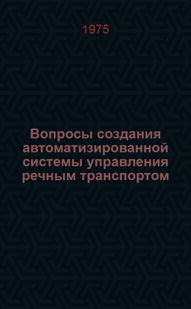 Вопросы создания автоматизированной системы управления речным транспортом : Сборник статей