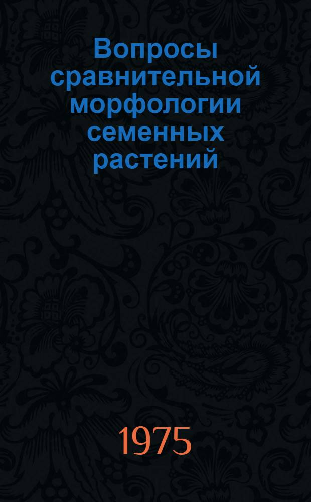 Вопросы сравнительной морфологии семенных растений : Сборник статей