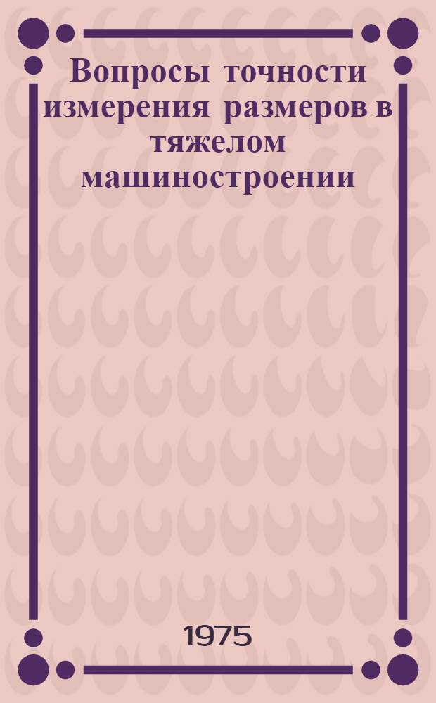 Вопросы точности измерения размеров в тяжелом машиностроении : Сборник статей