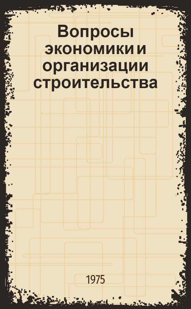 Вопросы экономики и организации строительства : Сборник статей