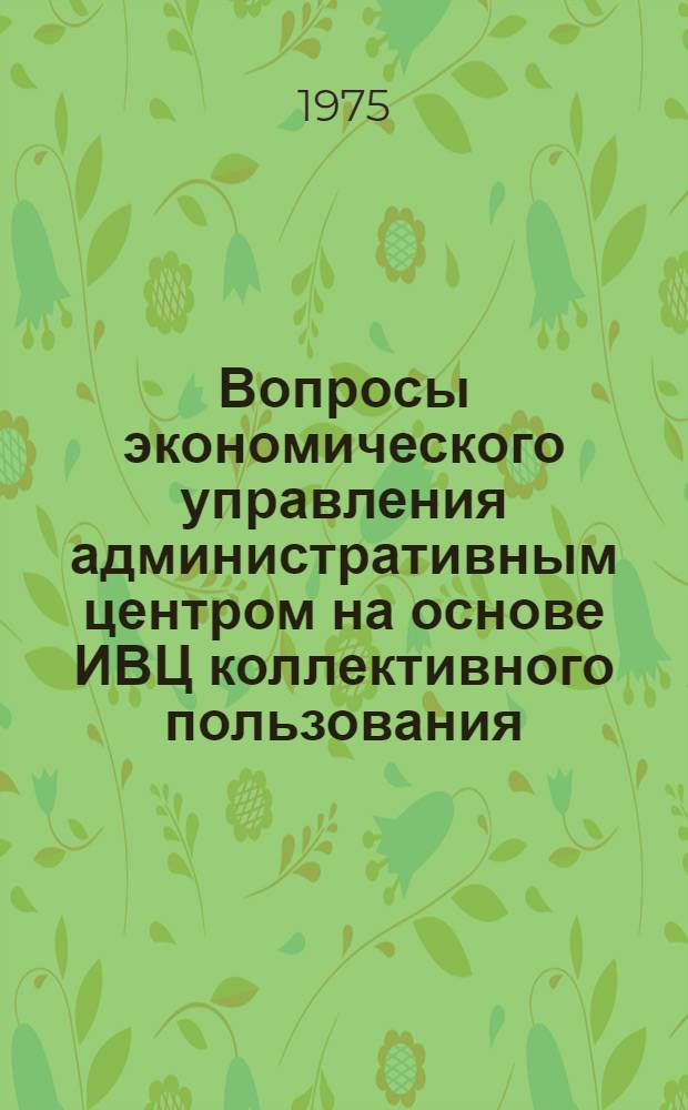 Вопросы экономического управления административным центром на основе ИВЦ коллективного пользования : Сборник