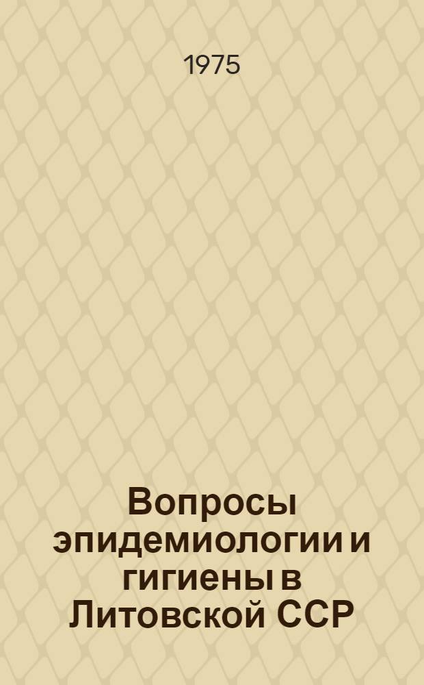 Вопросы эпидемиологии и гигиены в Литовской ССР : Материалы Науч. конф. по кишечным и острым респираторным инфекциям, 21-22 ноября 1974 г