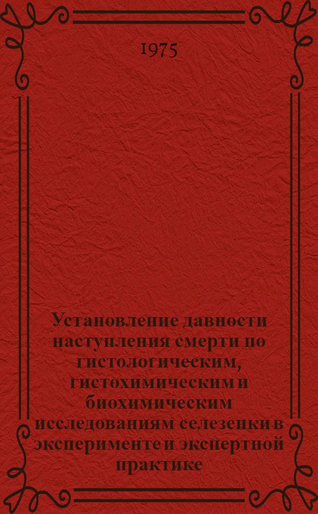 Установление давности наступления смерти по гистологическим, гистохимическим и биохимическим исследованиям селезенки в эксперименте и экспертной практике : Автореф. дис. на соиск. учен. степени канд. мед. наук : (14.00.24)