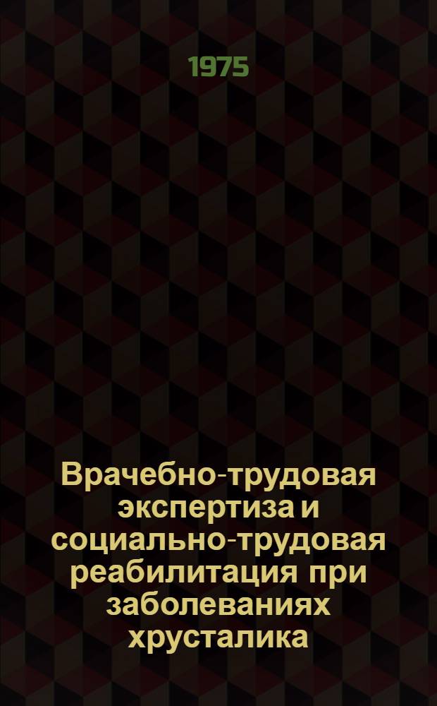 Врачебно-трудовая экспертиза и социально-трудовая реабилитация при заболеваниях хрусталика : Метод. рекомендации для врачей ВТЭК