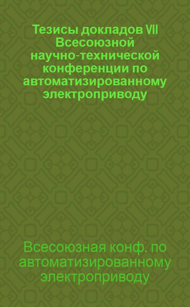 Тезисы докладов VII Всесоюзной научно-технической конференции по автоматизированному электроприводу (г. Таллин, октябрь 1975 г.)