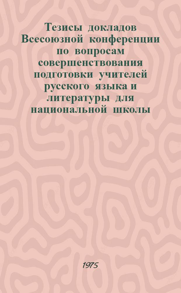 Тезисы докладов Всесоюзной конференции по вопросам совершенствования подготовки учителей русского языка и литературы для национальной школы