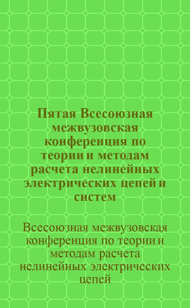 Пятая Всесоюзная межвузовская конференция по теории и методам расчета нелинейных электрических цепей и систем. (Октябрь 1975 г.)