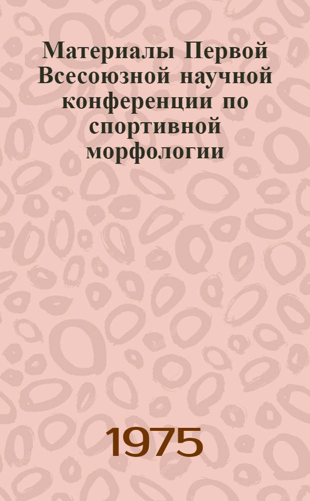 Материалы Первой Всесоюзной научной конференции по спортивной морфологии
