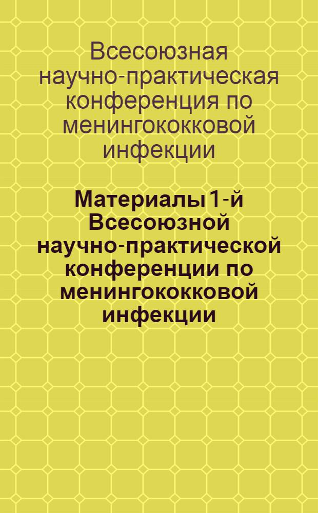 Материалы 1-й Всесоюзной научно-практической конференции по менингококковой инфекции (Каунас, 1973 г.)