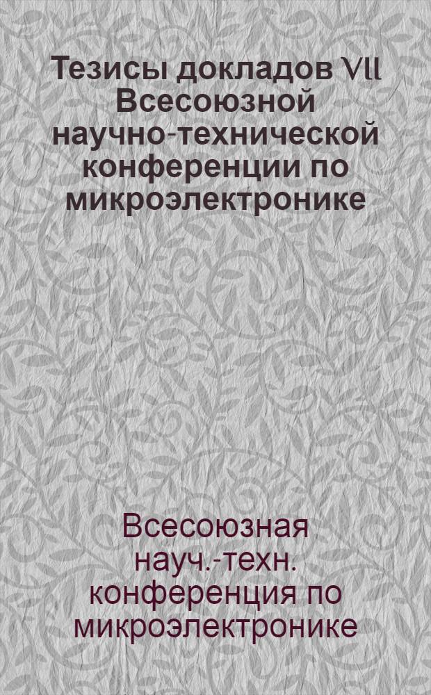 Тезисы докладов VII Всесоюзной научно-технической конференции по микроэлектронике, 7-10 октября 1975 г.