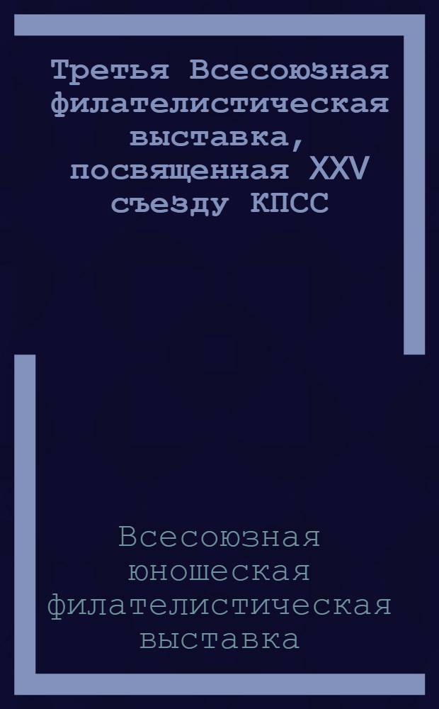Третья Всесоюзная филателистическая выставка, посвященная XXV съезду КПСС : Каталог