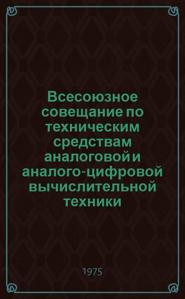 Всесоюзное совещание по техническим средствам аналоговой и аналого-цифровой вычислительной техники : Тезисы докл
