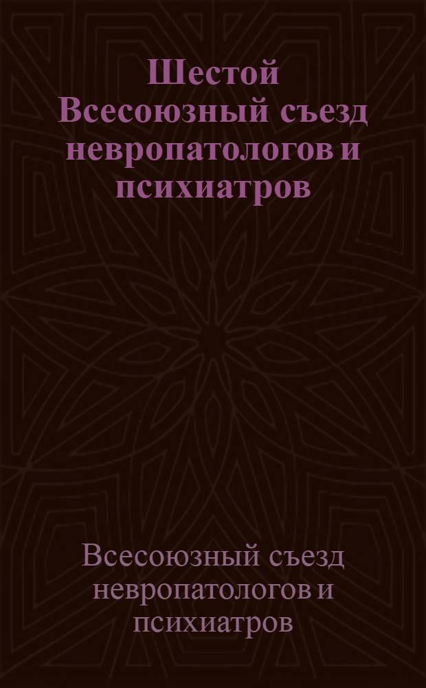 Шестой Всесоюзный съезд невропатологов и психиатров : Тезисы докл., 16-20 дек. 1975 г. Москва