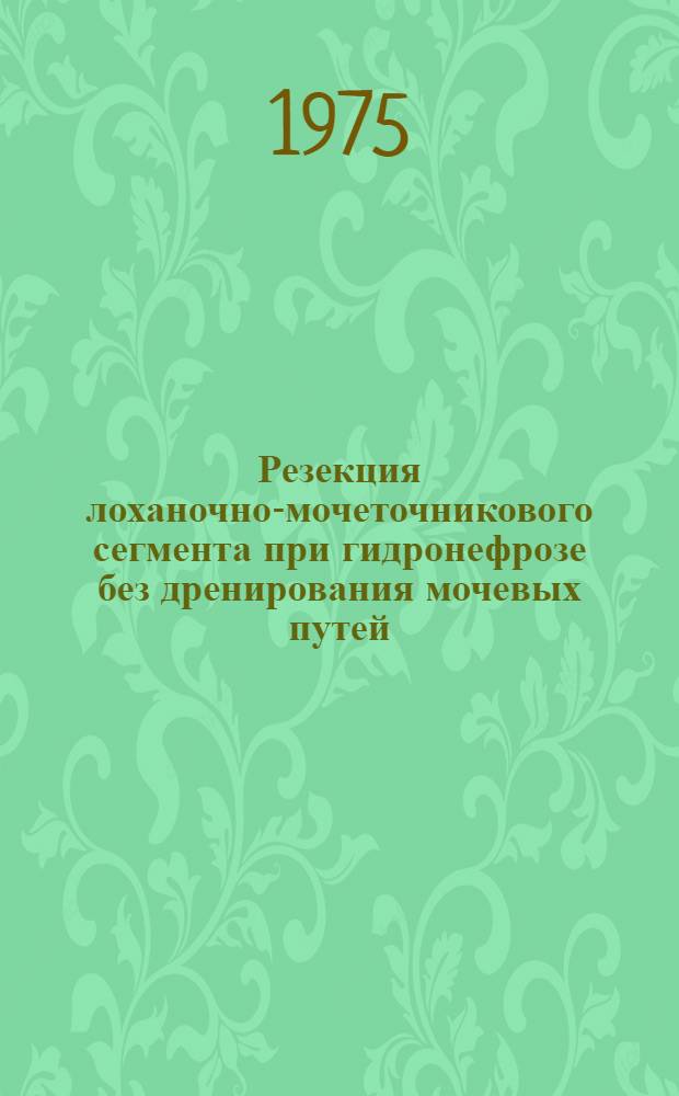 Резекция лоханочно-мочеточникового сегмента при гидронефрозе без дренирования мочевых путей : Автореф. дис. на соиск. учен. степени канд. мед. наук : (14.040)