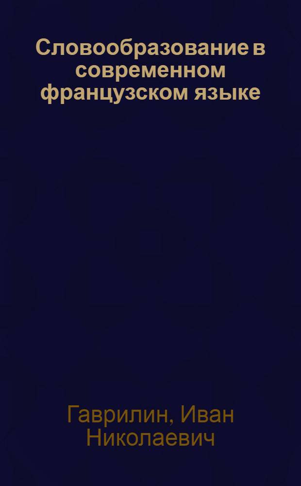 Словообразование в современном французском языке : (Учеб. пособие по лексикологии на фр. яз.)