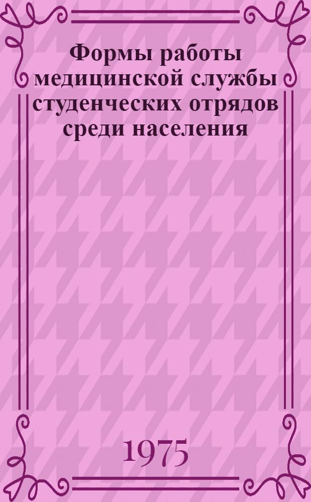 Формы работы медицинской службы студенческих отрядов среди населения : (Метод. пособие для мед. работников студ. строит. отрядов)