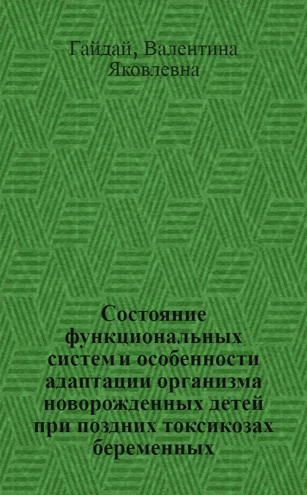 Состояние функциональных систем и особенности адаптации организма новорожденных детей при поздних токсикозах беременных : Автореф. дис. на соиск. учен. степени д-ра мед. наук : (14.00.09)