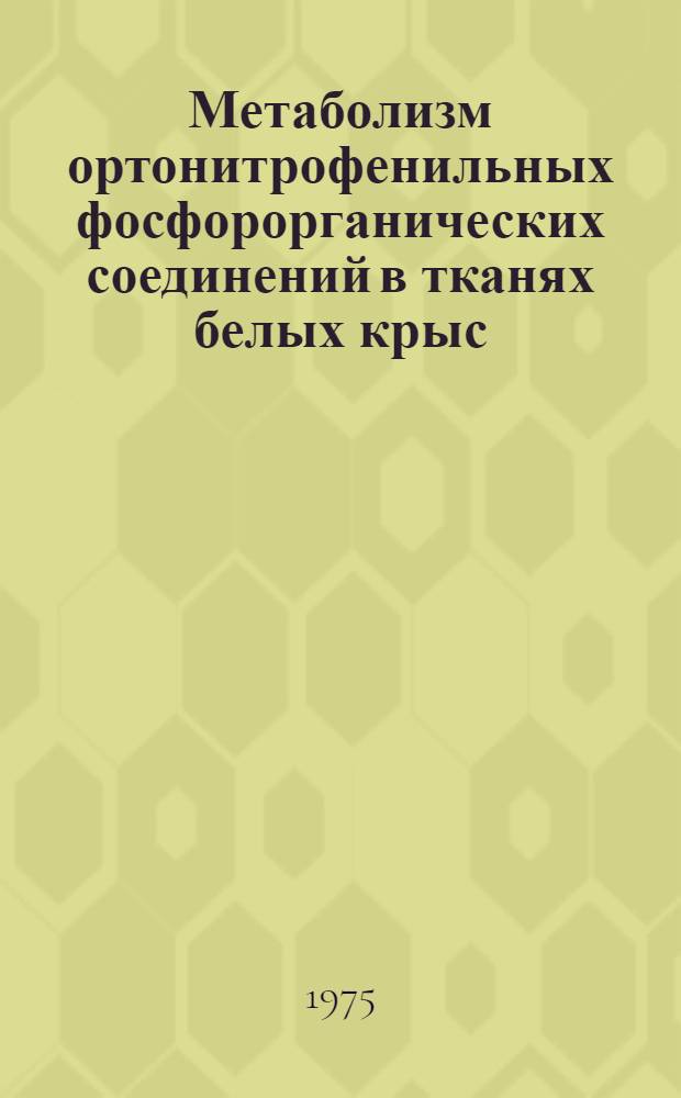 Метаболизм ортонитрофенильных фосфорорганических соединений в тканях белых крыс : Автореф. дис. на соиск. учен. степени канд. мед. наук : (03.00.04)