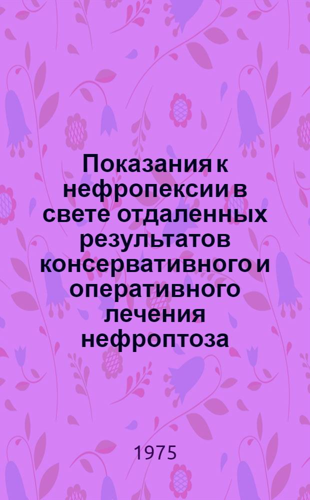 Показания к нефропексии в свете отдаленных результатов консервативного и оперативного лечения нефроптоза : Автореф. дис. на соиск. учен. степени канд. мед. наук : (14.00.40)