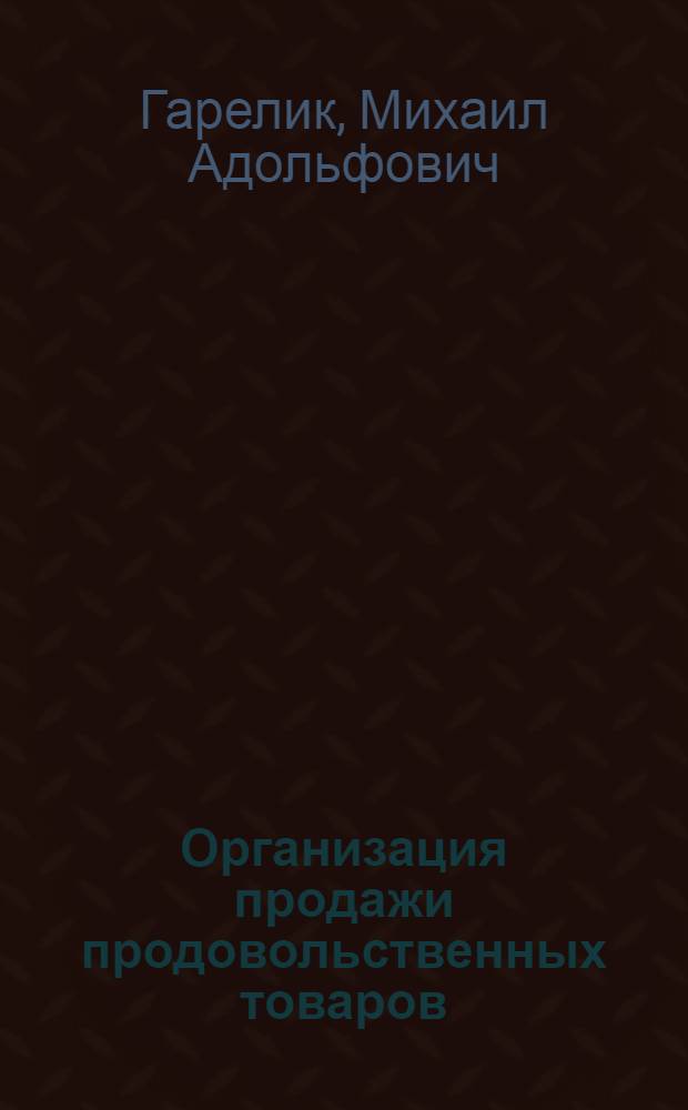 Организация продажи продовольственных товаров : Учебник для товароведных отд-ний техникумов сов. торговли
