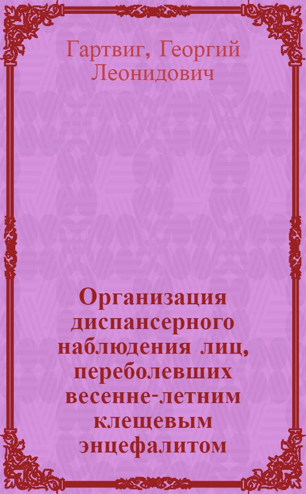 Организация диспансерного наблюдения лиц, переболевших весенне-летним клещевым энцефалитом : (По материалам Свердл. обл.) : Автореф. дис. на соиск. учен. степени канд. пед. наук : (14.00.33)